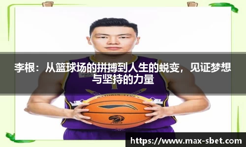 李根：从篮球场的拼搏到人生的蜕变，见证梦想与坚持的力量