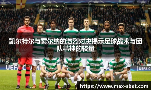 凯尔特尔与索尔纳的激烈对决揭示足球战术与团队精神的较量